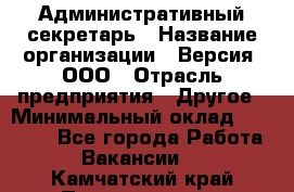 Административный секретарь › Название организации ­ Версия, ООО › Отрасль предприятия ­ Другое › Минимальный оклад ­ 25 000 - Все города Работа » Вакансии   . Камчатский край,Петропавловск-Камчатский г.